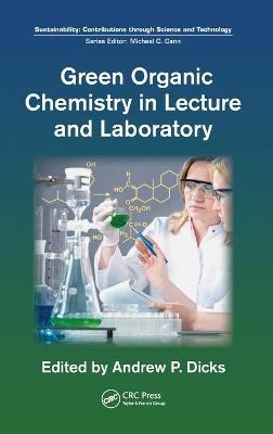 Green Organic Chemistry in Lecture and Laboratory - Andrew P. Dicks