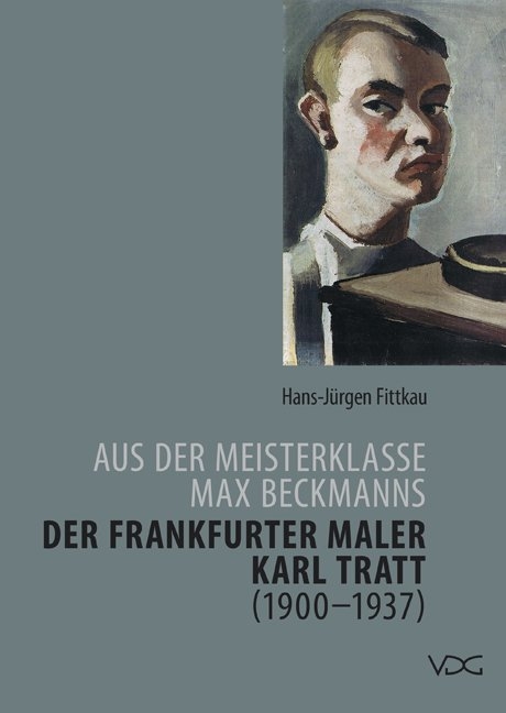 Aus der Meisterklasse Max Beckmanns - Der Frankfurter Maler Karl Tratt (1900 - 1937) - Hans-Jürgen Fittkau