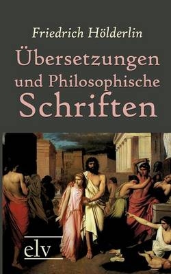Übersetzungen und Philosophische Schriften - Friedrich Hölderlin