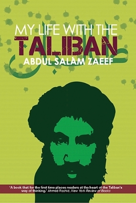 My Life with the Taliban - Mullah Abdul Salam Zaeef; Alex Strick van Linschoten; Felix Kuehn