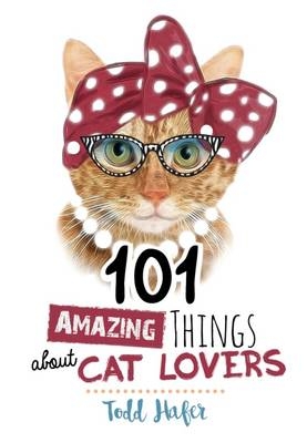 101 Amazing Things About Cat Lovers - Todd Hafer