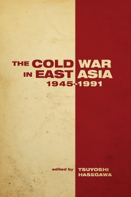 The Cold War in East Asia, 1945-1991 - Tsuyoshi Hasegawa