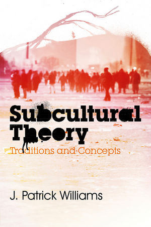 Subcultural Theory ? Traditions and Concepts - JP Williams