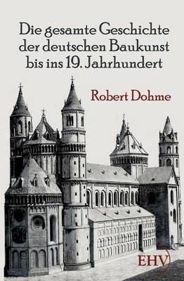 Die gesamte Geschichte der deutschen Baukunst bis ins 19. Jahrhundert - Robert Dohme