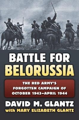 The Battle for Belorussia - David M. Glantz