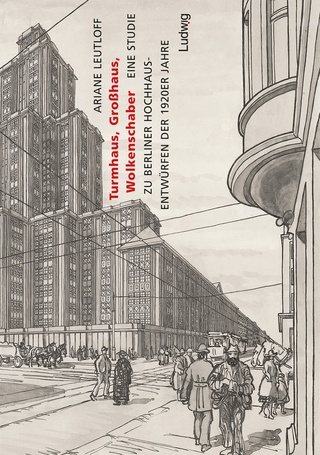 Turmhaus, Großhaus, Wolkenschaber - Eine Studie zu Berliner Hochhausentwürfen der 1920er Jahre - Ariane Leutloff