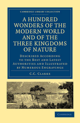 A Hundred Wonders of the Modern World and of the Three Kingdoms of Nature - C. C. Clarke