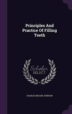 Principles And Practice Of Filling Teeth - Charles Nelson Johnson
