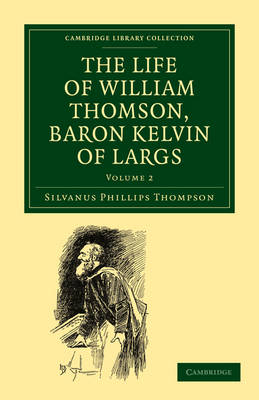 The Life of William Thomson, Baron Kelvin of Largs - Silvanus Phillips Thompson