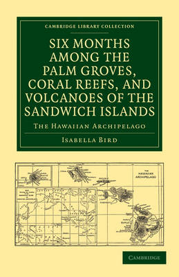 Six Months among the Palm Groves, Coral Reefs, and Volcanoes of the Sandwich Islands - Isabella Bird