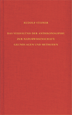 Das Verhältnis der Anthroposophie zur Naturwissenschaft. Grundlagen und Methoden - Rudolf Steiner