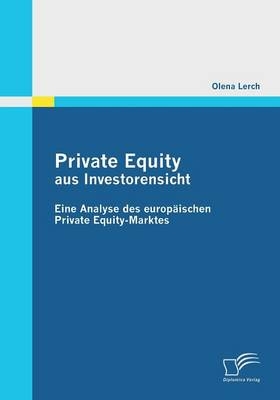 Private Equity aus Investorensicht: Eine Analyse  des europäischen Private Equity-Marktes - Olena Lerch