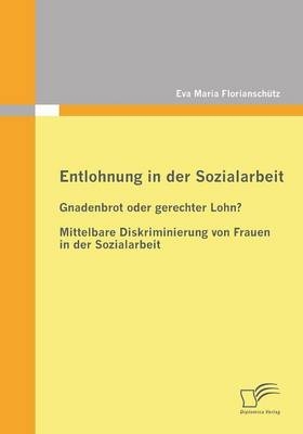 Entlohnung in der Sozialarbeit: Gnadenbrot oder gerechter Lohn? - Eva Maria Florianschütz