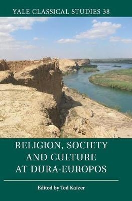 Religion, Society and Culture at Dura-Europos - Ted Kaizer
