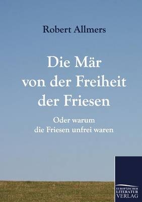 Die Mär von der Freiheit der Friesen - Robert Allmers