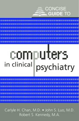 Concise Guide to Computers in Clinical Psychiatry - Carlyle H. Chan; John S. Luo; Robert S. Kennedy