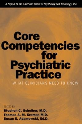 Core Competencies for Psychiatric Practice - Stephen C. Scheiber; Thomas A. Kramer; ABPN