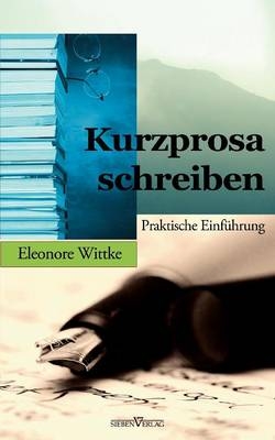 Kurzprosa schreiben - Eleonore Wittke