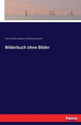 Bilderbuch ohne Bilder - Hans Christian Andersen, Wilhelm Bernhardt