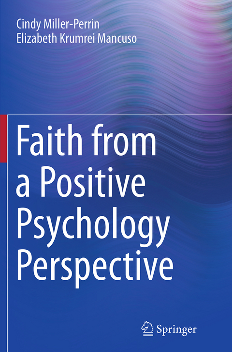 Faith from a Positive Psychology Perspective - Cindy Miller-Perrin, Elizabeth Krumrei Mancuso