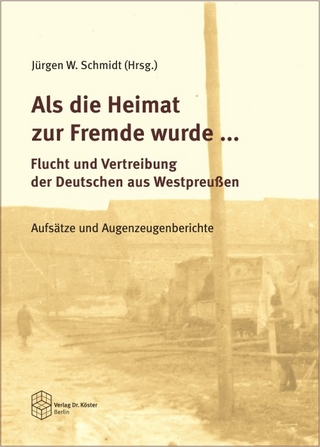 Als die Heimat zur Fremde wurde ... Flucht und Vertreibung der Deutschen aus Westpreussen - Jürgen W. Schmidt