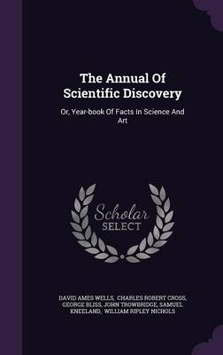 The Annual of Scientific Discovery - David Ames Wells; George Bliss; Charles Robert Cross