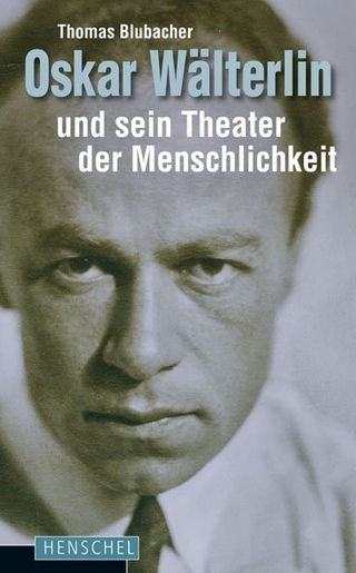 Oskar Wälterlin und sein Theater der Menschlichkeit - Thomas Blubacher