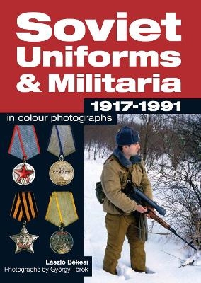 Soviet Uniforms & Militaria 1917 - 1991 in Colour Photographs - Laszlo Bekesi; Gyorgy Torok