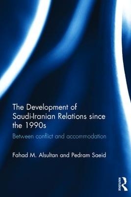 The Development of Saudi-Iranian Relations since the 1990s - Pedram Saeid; Fahad M. Alsultan