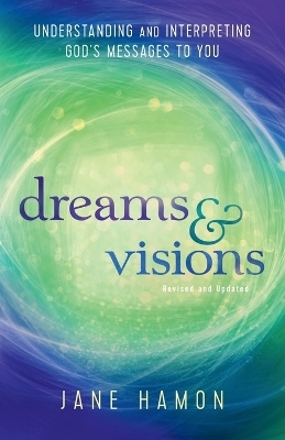 Dreams and Visions – Understanding and Interpreting God`s Messages to You - Jane Hamon, Dutch Sheets
