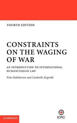 Constraints on the Waging of War - Frits Kalshoven; Liesbeth Zegveld