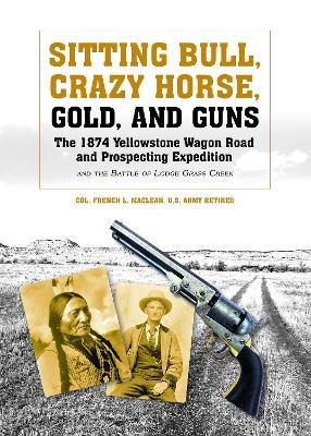 Sitting Bull, Crazy Horse, Gold and Guns - Colonel French L. MacLean