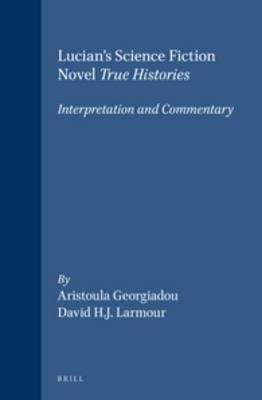Lucian's Science Fiction Novel True Histories: Interpretation and Commentary - Georgiadou; Larmour