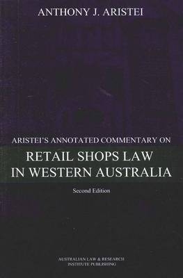Aristei's Annotated Commentary on Retail Shops Law in Western Australia - A Aristei  J.