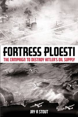 Fortress Ploesti - Jay A. Stout