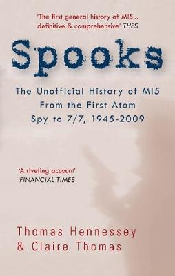 Spooks the Unofficial History of MI5 From the First Atom Spy to 7/7 1945-2009 - Thomas Hennessey; Claire Thomas