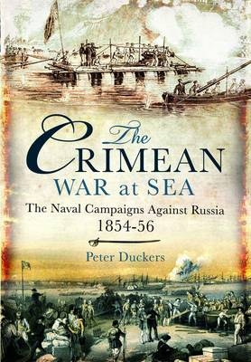 Crimean War at Sea: the Naval Campaigns Against Russia 1854-56 - Peter Duckers
