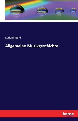 Allgemeine Musikgeschichte - Ludwig Nohl