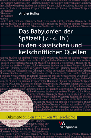 Das Babylonien der Spätzeit (7.-4. Jh.) in den klassischen und keilschriftlichen Quellen - André Heller