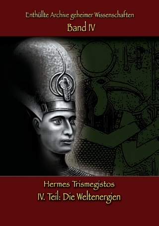 Enthüllte Archive geheimer Wissenschaften: IV. Teil - Hermes Trismegistos