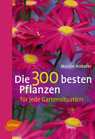 Die 300 besten Pflanzen für jede Gartensituation - Martin Haberer