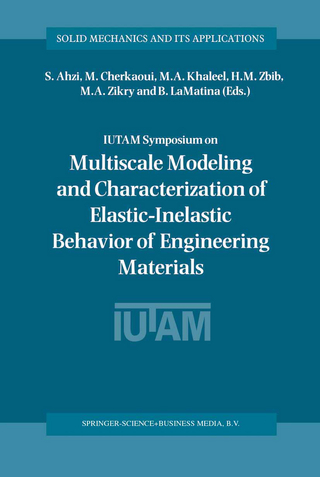 IUTAM Symposium on Multiscale Modeling and Characterization of Elastic-Inelastic Behavior of Engineering Materials - S. Ahzi; M. Cherkaoui; M.A. Khaleel; H.M. Zbib; M.A. Zikry