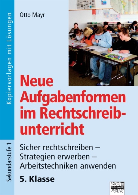 Neue Aufgabenformen Rechtschreibunterricht / 5. Klasse - Sicher rechtschreiben - Strategien erwerben - Arbeitstechniken anwenden - Otto Mayr