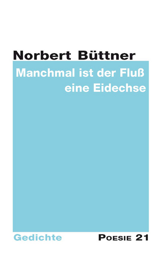 Manchmal ist der Fluß eine Eidechse - Norbert Büttner; Anton G. Leitner Verlag