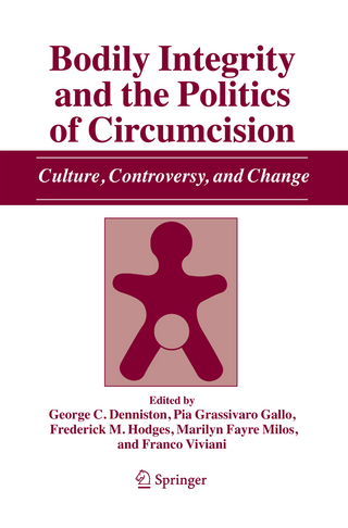 Bodily Integrity and the Politics of Circumcision - George C. Denniston; Pia Grassivaro Gallo; Frederick M. Hodges; Marilyn Fayre Milos; Franco Viviani