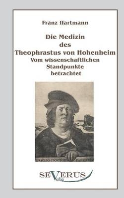 Die Medizin des Theophrastus Paracelsus von Hohenheim - Franz Hartmann