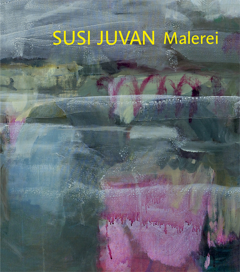 Susi Juvan - Malerei - Bettina Schönfelder, Hans-Joachim Müller