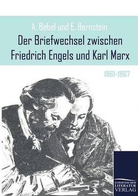Der Briefwechsel zwischen Friedrich Engels und Karl Marx - August Bebel; Eduard Bernstein