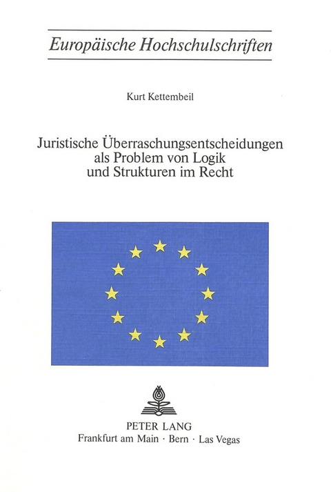 Juristische Überraschungsentscheidungen als Problem von Logik und Sturkturen im Recht - Kurt Kettembeil