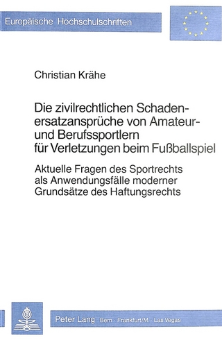 Die zivilrechtlichen Schadenersatzansprüche von Amateur- und Berufssportlern für Verletzungen beim Fussballspiel - Christian Krähe